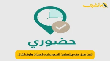 تثبيت تطبيق حضوري للمعلمين بالسعودية اعرف المميزات وطريقة التنزيل